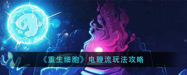 重生细胞电鞭流怎么玩？重生细胞电鞭流玩法攻略