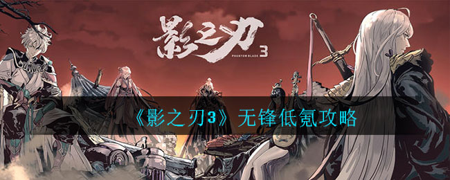 影之刃3无锋低氪养成心得 影之刃3无锋低氪攻略