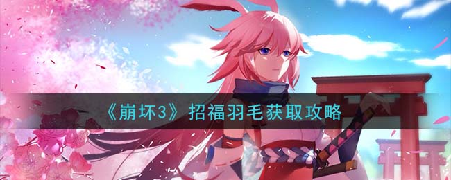崩坏3招福羽毛怎么获得 崩坏3招福羽毛获取攻略