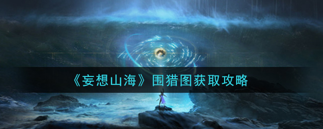 妄想山海围猎图怎么获得 妄想山海围猎图获取攻略