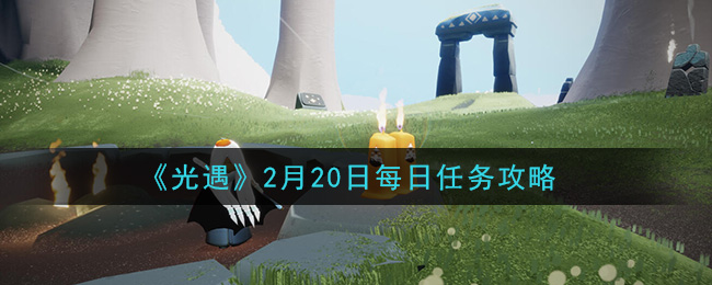光遇2月20日每日任务怎么做 光遇2月20日每日任务攻略