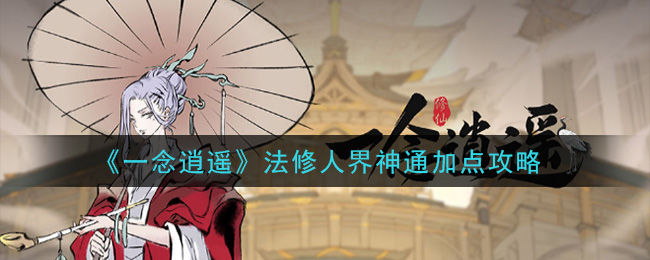一念逍遥法修人界神通怎么加点 一念逍遥法修人界神通加点攻略