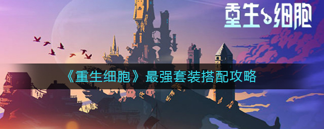 重生细胞最强套装搭配是什么？重生细胞最强套装搭配攻略