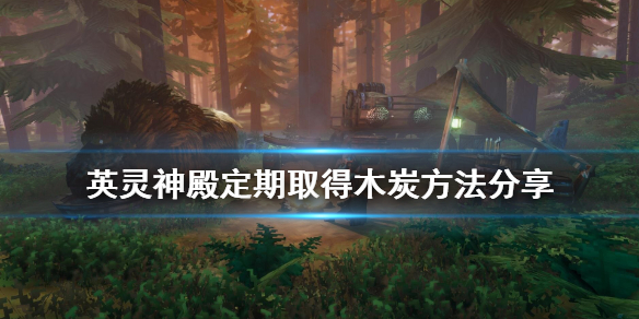 valheim怎么定期取得木炭?英灵神殿定期取得木炭方法