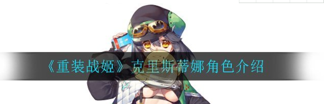 重装战姬克里斯蒂娜怎么样？重装战姬克里斯蒂娜技能属性介绍