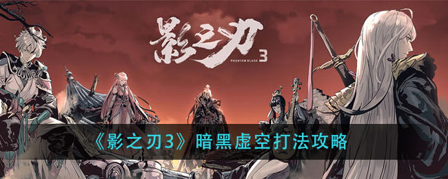 影之刃3暗黑虚空怎么打？影之刃3暗黑虚空打法攻略