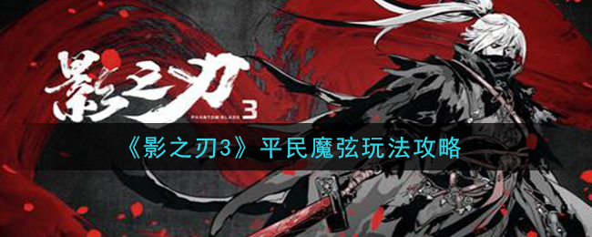 影之刃3平民魔弦怎么玩 影之刃3平民魔弦玩法攻略