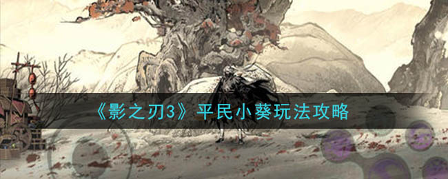 影之刃3平民小葵怎么玩 影之刃3平民小葵玩法攻略