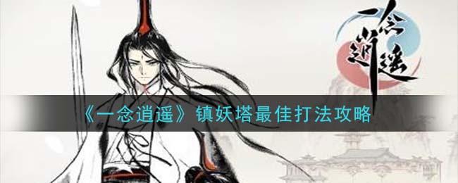 一念逍遥镇妖塔怎么打 一念逍遥镇妖塔最佳打法攻略