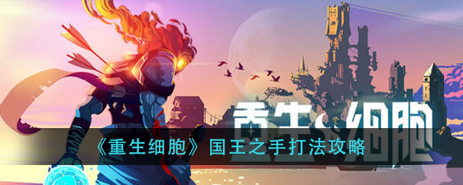 重生细胞国王之手怎么打？重生细胞国王之手打法攻略
