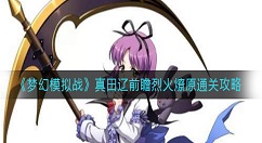 梦幻模拟战烈火燎原怎么过？梦幻模拟战真田辽前瞻烈火燎原通关攻略