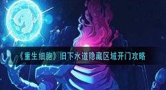 重生细胞旧下水道隐藏区域怎么开门 重生细胞旧下水道隐藏区域开门攻略