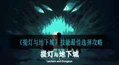 提灯与地下城技能最佳选择是什么 提灯与地下城技能最佳选择攻略