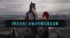 明日方舟多维合作模式怎么打 明日方舟多维合作模式玩法攻略