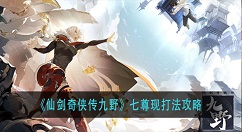 仙剑奇侠传九野七尊现怎么打？仙剑奇侠传九野七尊现打法攻略