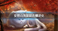 妄想山海朏朏在哪进化？妄想山海朏胐进化位置介绍