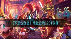 不思议迷宫地狱边境怎么爬高？不思议迷宫地狱边境1201攻略