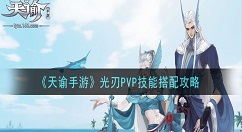 天谕手游光刃PVP技能怎么搭配 天谕手游光刃PVP技能搭配攻略