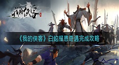 我的侠客白蛇报恩奇遇怎么做？我的侠客白蛇报恩奇遇完成攻略