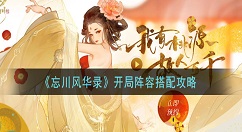 忘川风华录开局阵容怎么搭配 忘川风华录开局阵容搭配攻略