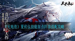 天地劫夏侯仪怎么样?天地劫夏侯仪技能加点阵容搭配攻略