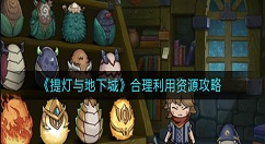 提灯与地下城怎么合理利用资源?提灯与地下城合理利用资源攻略