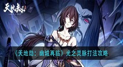 天地劫幽城再临光之灵脉怎么打？天地劫：幽城再临光之灵脉打法攻略