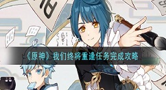 原神我们终将重逢任务怎么做 原神我们终将重逢任务完成攻略