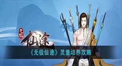 无极仙途灵童如何培养？无极仙途灵童培养攻略