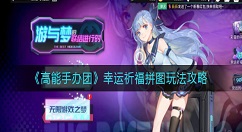 高能手办团幸运祈福拼图怎么玩？高能手办团幸运祈福拼图玩法攻略