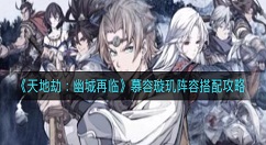 天地劫幽城再临慕容璇玑阵容怎么搭配？天地劫：幽城再临慕容璇玑阵容搭配攻略