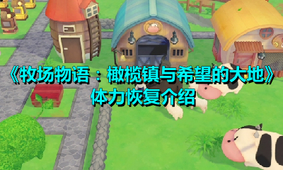 牧场物语：橄榄镇与希望的大地体力怎么恢复？牧场物语体力恢复方法