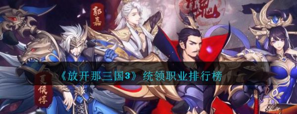放开那三国3统领角色哪个强?放开那三国3统领角色排名