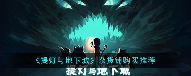 提灯与地下城杂货铺买什么好？提灯与地下城杂货铺购买推荐