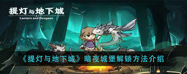 提灯与地下城暗夜城堡怎么解锁?提灯与地下城暗夜城堡解锁方法介绍