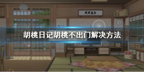 胡桃日记怎么出去玩 胡桃日记胡桃不出门怎么办