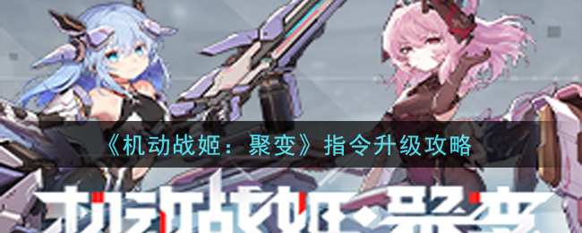 机动战姬：聚变指令如何升级？机动战姬：聚变指令快速升级方法