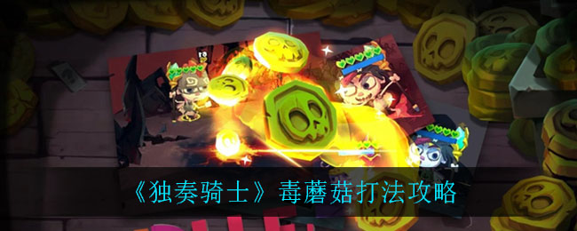 独奏骑士毒蘑菇怎么打？独奏骑士毒蘑菇打法介绍