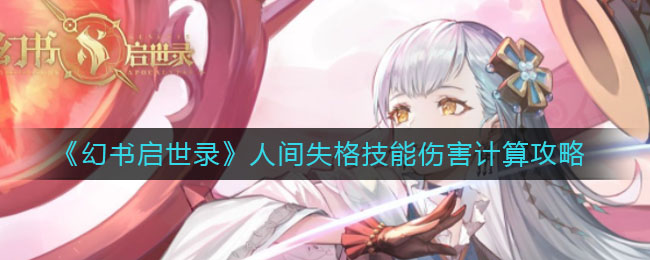 幻书启世录人间失格技能伤害怎么计算？幻书启世录人间失格技能伤害计算方法