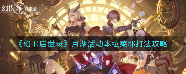 幻书启世录月湖活动本拉莱耶怎么打？幻书启世录月湖活动本拉莱耶打法介绍