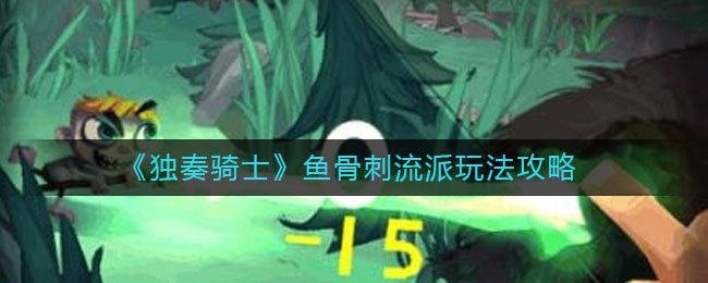 独奏骑士鱼骨刺流派怎么玩？独奏骑士鱼骨刺流派玩法介绍