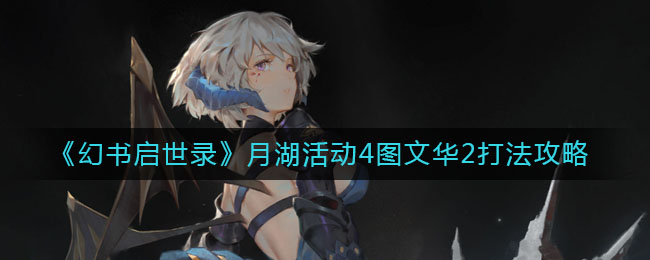 幻书启世录月湖活动4图怎么打？幻书启世录月湖活动4图文华2打法