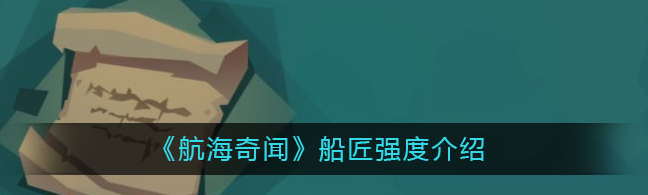航海奇闻船匠怎么样？航海奇闻船匠强度解析