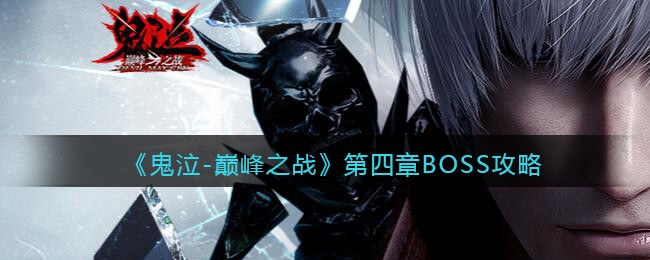 鬼泣巅峰之战第四章BOSS怎么打?鬼泣巅峰之战第四章BOSS打法详解