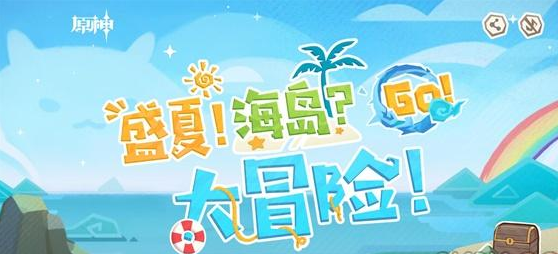 原神盛夏海岛大冒险活动怎么玩？原神盛夏海岛大冒险活动详情