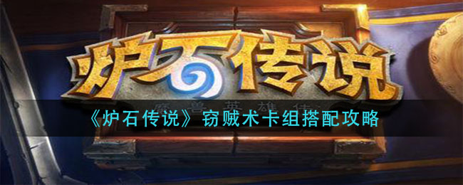 炉石传说窃贼术卡组怎么搭配？炉石传说窃贼术卡组搭配推荐