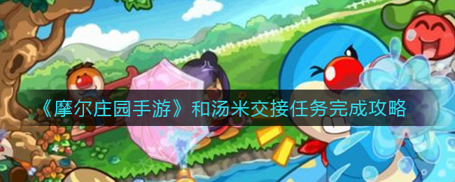 摩尔庄园手游和汤米交接任务攻略