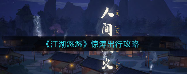 江湖悠悠惊涛出行怎么玩?江湖悠悠惊涛出行玩法说明