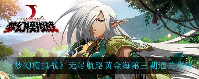 梦幻模拟战无尽航路黄金海第三期怎么过？梦幻模拟战无尽航路黄金海第三期通关方法