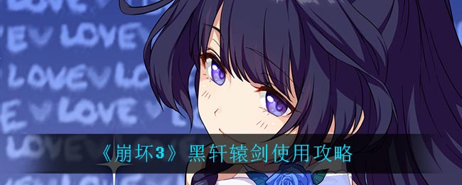 崩坏3黑轩辕剑怎么样？崩坏3黑轩辕剑使用方法